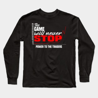 The Game Will Never Stop! Power To The Traders Long Sleeve T-Shirt